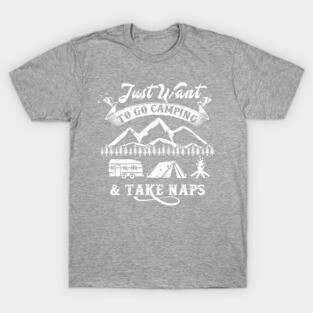 Funny Camping Shirt - Just want to go Camping and Take Naps T-Shirt