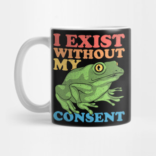 I Exist Without My Consent Mug