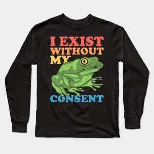 I Exist Without My Consent Long Sleeve T-Shirt