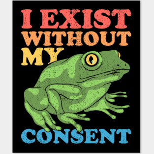 I Exist Without My Consent Posters and Art