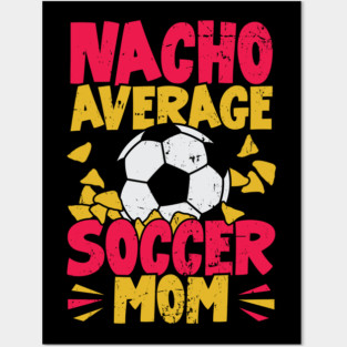 Nacho Average Soccer Mom Posters and Art