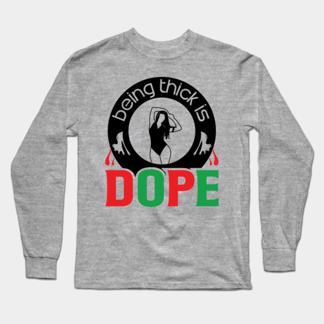 Being Thick Is Dope Long Sleeve T-Shirt by UrbanLifeApparel