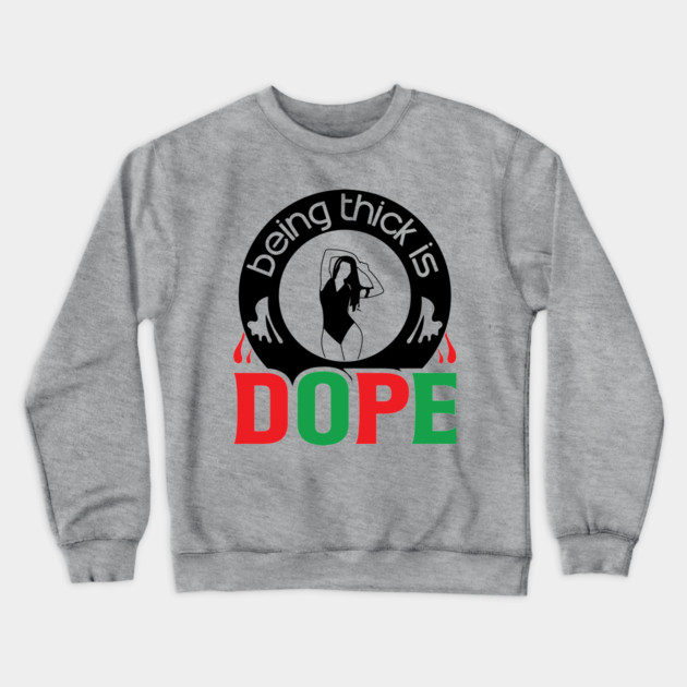 Being Thick Is Dope Crewneck Sweatshirt by UrbanLifeApparel