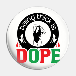 Being Thick Is Dope Pin