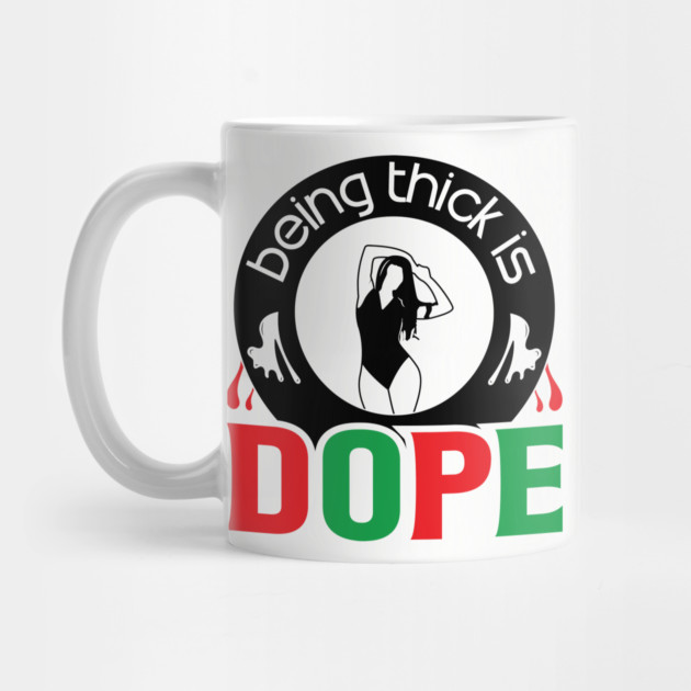 Being Thick Is Dope by UrbanLifeApparel