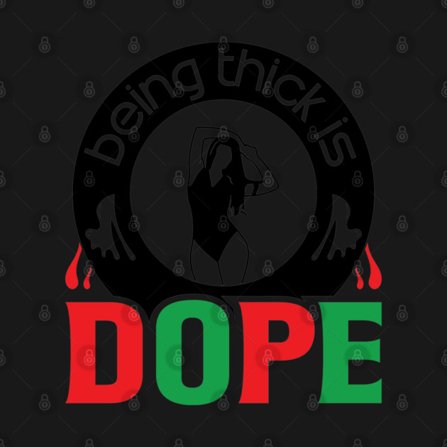 Being Thick Is Dope by UrbanLifeApparel