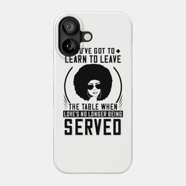 You've got to learn to leave the table when love's no longer being served Phone Case by UrbanLifeApparel