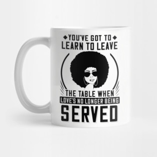 You've got to learn to leave the table when love's no longer being served Mug
