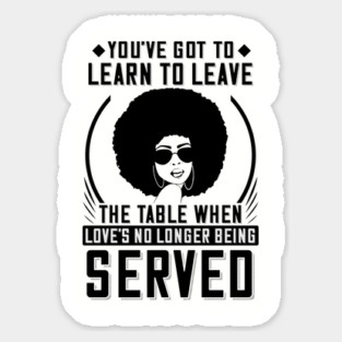 You've got to learn to leave the table when love's no longer being served Sticker