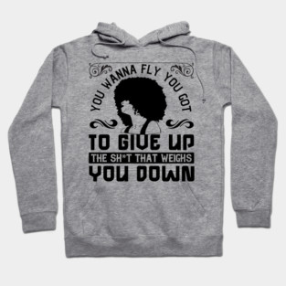 You wanna fly, you got to give up the sh't that weighs you down Hoodie