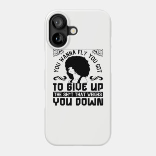 You wanna fly, you got to give up the sh't that weighs you down Phone Case