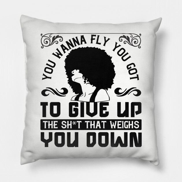 You wanna fly, you got to give up the sh't that weighs you down Pillow by UrbanLifeApparel