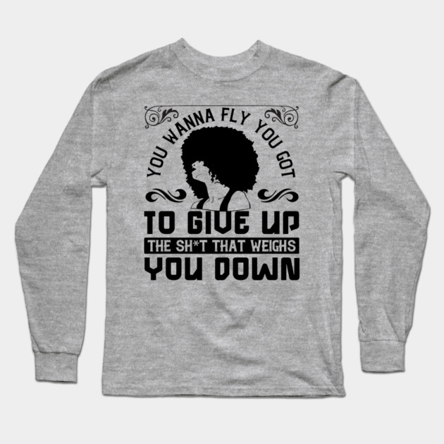 You wanna fly, you got to give up the sh't that weighs you down Long Sleeve T-Shirt by UrbanLifeApparel