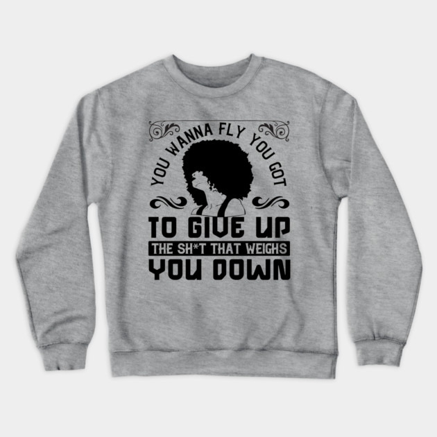 You wanna fly, you got to give up the sh't that weighs you down Crewneck Sweatshirt by UrbanLifeApparel