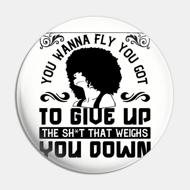 You wanna fly, you got to give up the sh't that weighs you down Pin by UrbanLifeApparel