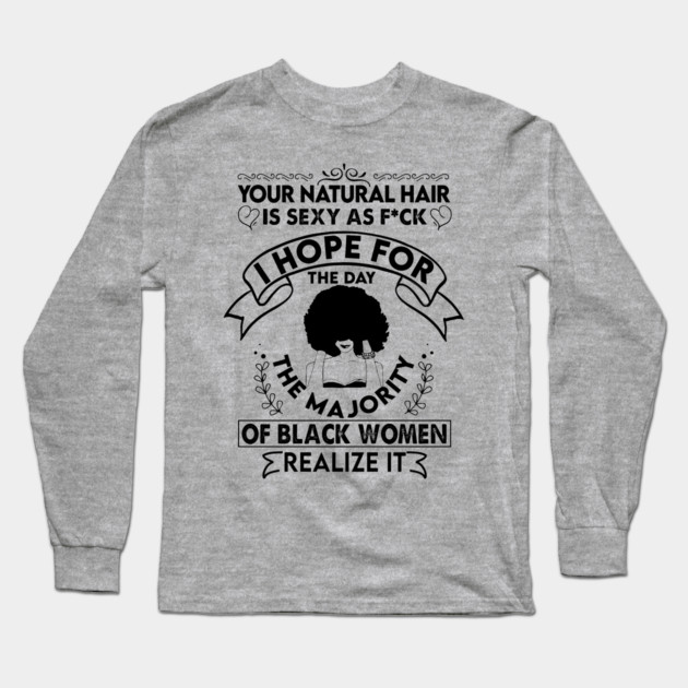 Your natural hair is sexy , Natural Hair, Black Woman, Black Girl Long Sleeve T-Shirt by UrbanLifeApparel