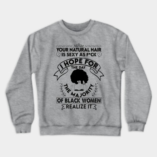 Your natural hair is sexy , Natural Hair, Black Woman, Black Girl Crewneck Sweatshirt
