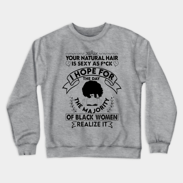 Your natural hair is sexy , Natural Hair, Black Woman, Black Girl Crewneck Sweatshirt by UrbanLifeApparel