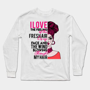 I love the feeling of the fresh air on my face and  the wind blowing through my hair Long Sleeve T-Shirt