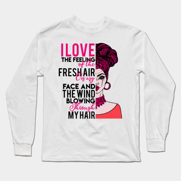 I love the feeling of the fresh air on my face and  the wind blowing through my hair Long Sleeve T-Shirt by UrbanLifeApparel