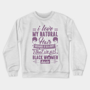 i love my natural hair because it is a gift Crewneck Sweatshirt