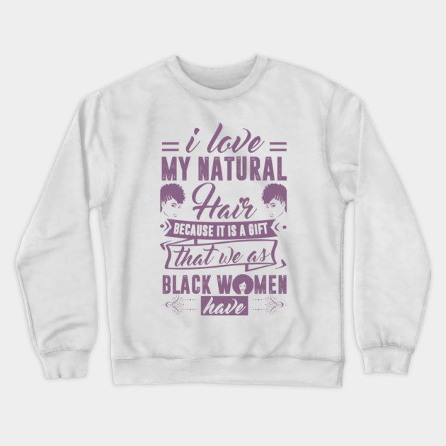 i love my natural hair because it is a gift Crewneck Sweatshirt by UrbanLifeApparel