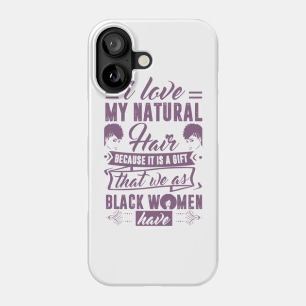 i love my natural hair because it is a gift Phone Case by UrbanLifeApparel