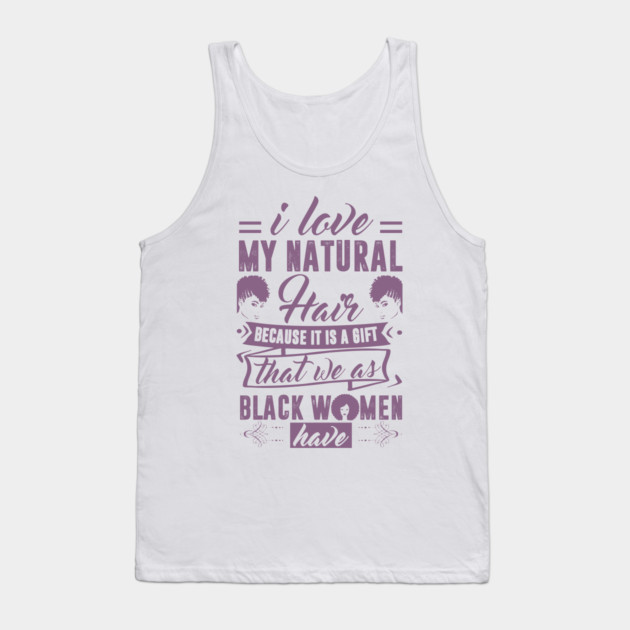 i love my natural hair because it is a gift Tank Top by UrbanLifeApparel