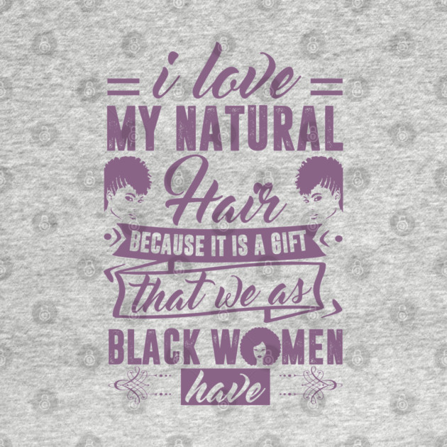 i love my natural hair because it is a gift by UrbanLifeApparel