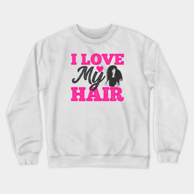I love my hair, Natural Hair, Black Woman Crewneck Sweatshirt by UrbanLifeApparel