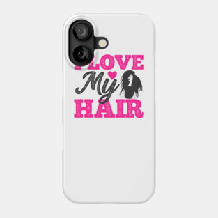 I love my hair, Natural Hair, Black Woman Phone Case