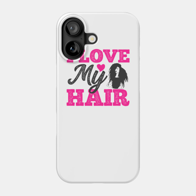 I love my hair, Natural Hair, Black Woman Phone Case by UrbanLifeApparel