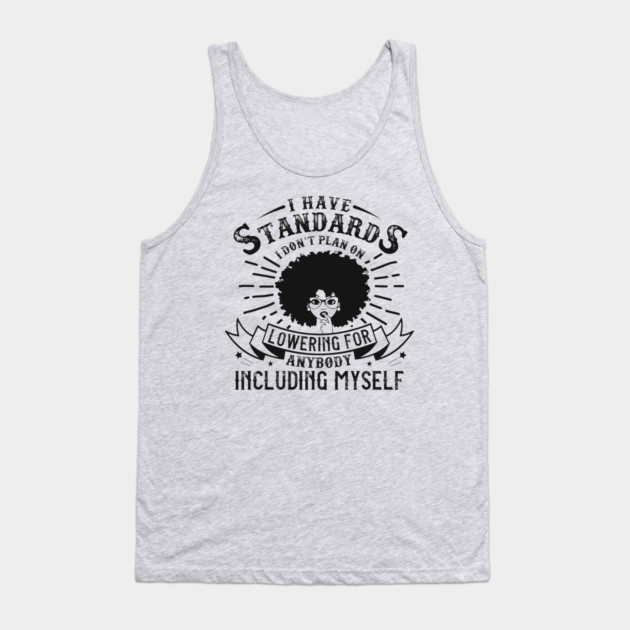 I have standards I don't plan on lowering for anybody including myself Tank Top by UrbanLifeApparel