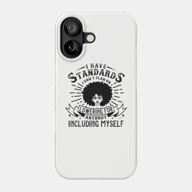 I have standards I don't plan on lowering for anybody including myself Phone Case by UrbanLifeApparel