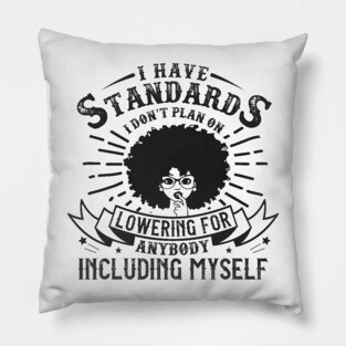 I have standards I don't plan on lowering for anybody including myself Pillow