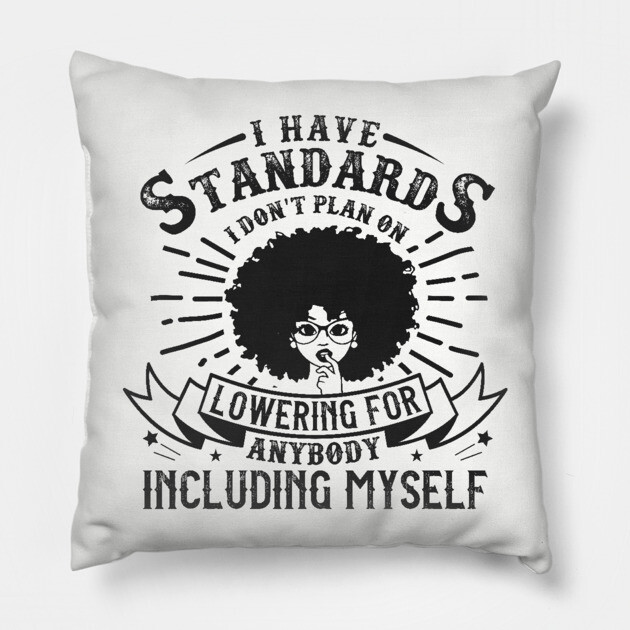 I have standards I don't plan on lowering for anybody including myself Pillow by UrbanLifeApparel