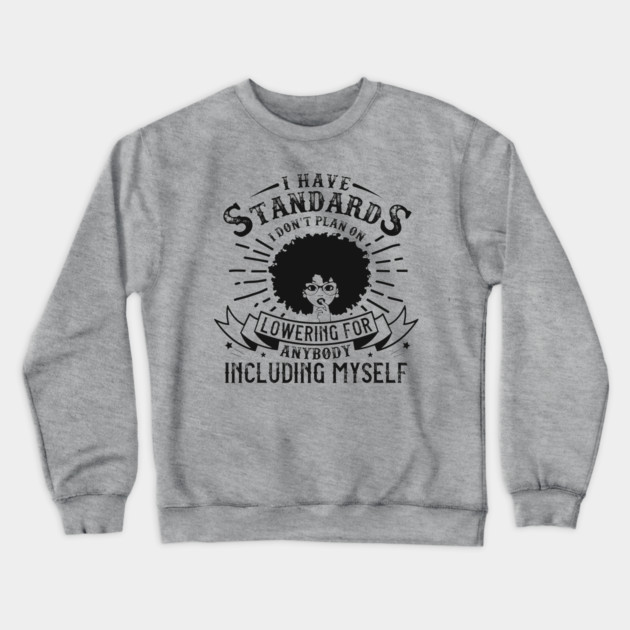 I have standards I don't plan on lowering for anybody including myself Crewneck Sweatshirt by UrbanLifeApparel