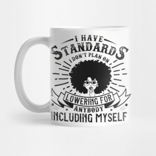 I have standards I don't plan on lowering for anybody including myself Mug