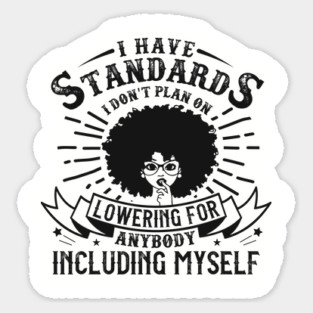 I have standards I don't plan on lowering for anybody including myself Sticker