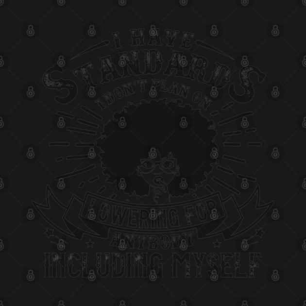 I have standards I don't plan on lowering for anybody including myself by UrbanLifeApparel