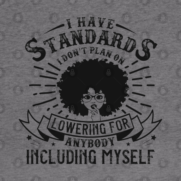 I have standards I don't plan on lowering for anybody including myself by UrbanLifeApparel