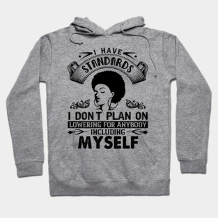 I have standards I don't plan on lowering for anybody including myself Hoodie