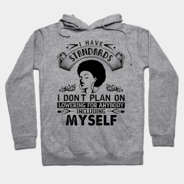 I have standards I don't plan on lowering for anybody including myself Hoodie by UrbanLifeApparel