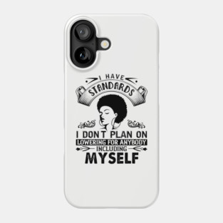 I have standards I don't plan on lowering for anybody including myself Phone Case