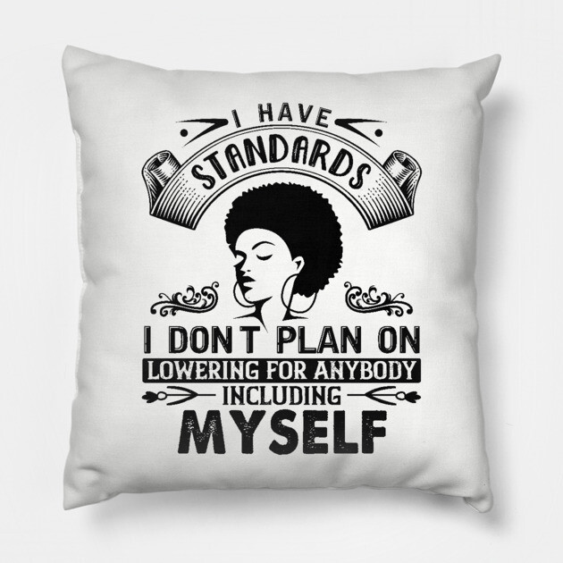 I have standards I don't plan on lowering for anybody including myself Pillow by UrbanLifeApparel
