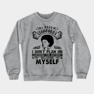 I have standards I don't plan on lowering for anybody including myself Crewneck Sweatshirt