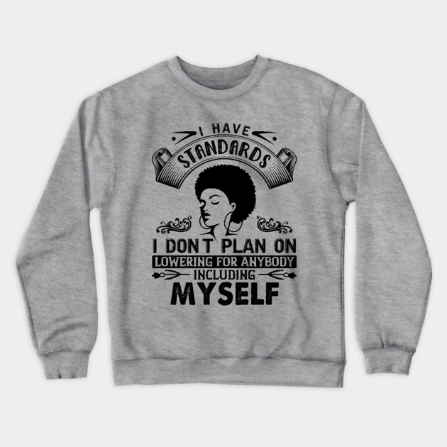 I have standards I don't plan on lowering for anybody including myself Crewneck Sweatshirt by UrbanLifeApparel