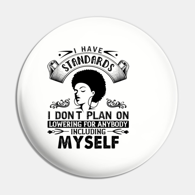 I have standards I don't plan on lowering for anybody including myself Pin by UrbanLifeApparel