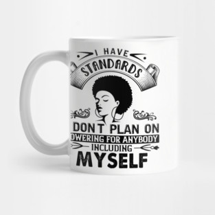 I have standards I don't plan on lowering for anybody including myself Mug