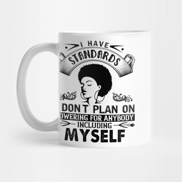 I have standards I don't plan on lowering for anybody including myself by UrbanLifeApparel